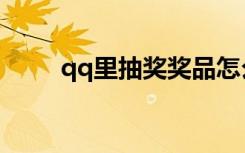 qq里抽奖奖品怎么用（qq领奖台）