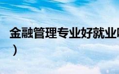 金融管理专业好就业吗（金融管理专业怎么样）