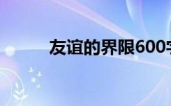 友谊的界限600字（友谊的界限）