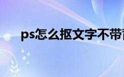 ps怎么抠文字不带背景（ps怎么抠字）