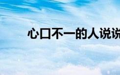 心口不一的人说说（心口不一的人）