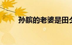 孙膑的老婆是田夕?（孙膑的老婆）