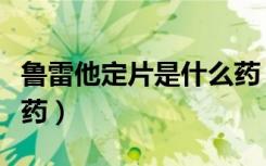 鲁雷他定片是什么药（盘尼西林是现在的什么药）
