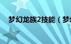 梦幻龙族2技能（梦幻龙族2召唤师加点）