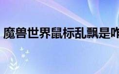 魔兽世界鼠标乱飘是咋回事（玩魔兽鼠标飘）