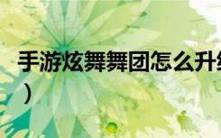 手游炫舞舞团怎么升级快（炫舞舞团怎么升级）