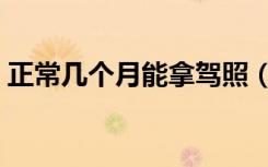 正常几个月能拿驾照（一个月能拿到驾照吗）