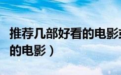 推荐几部好看的电影或电视剧（推荐几部好看的电影）
