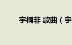 宇桐非 歌曲（宇桐非的歌曲大全）