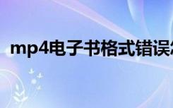 mp4电子书格式错误怎么办（mp4电子书）