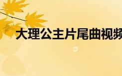 大理公主片尾曲视频（大理公主片尾曲）