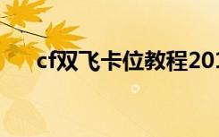 cf双飞卡位教程2019（cf双飞怎么飞）