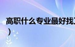 高职什么专业最好找工作（高职什么专业最好）