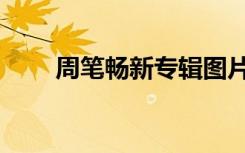 周笔畅新专辑图片（周笔畅新专辑）