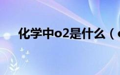 化学中o2是什么（o2是什么意思化学）