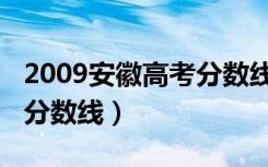 2009安徽高考分数线是多少（2009安徽高考分数线）