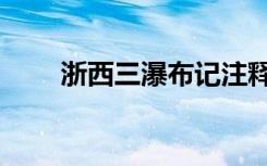 浙西三瀑布记注释（浙西三瀑布记）