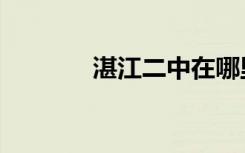 湛江二中在哪里（湛江二中）