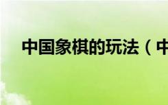 中国象棋的玩法（中国象棋有几个棋子）