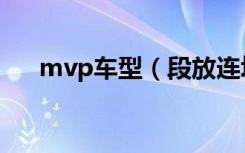 mvp车型（段放连场获mvp是真的吗）