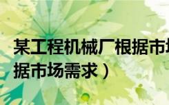 某工程机械厂根据市场要求（某工程机械厂根据市场需求）