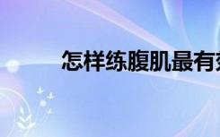 怎样练腹肌最有效（怎样练腹肌）