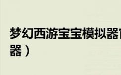梦幻西游宝宝模拟器官网（梦幻西游宝宝模拟器）