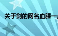 关于剑的网名血腥一点的（关于剑的网名）