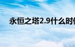 永恒之塔2.9什么时候出的（永恒之塔2）