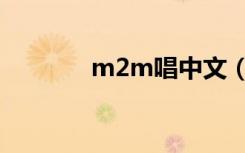 m2m唱中文（m2m中文歌）