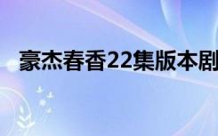豪杰春香22集版本剧情介绍（豪杰春香2）