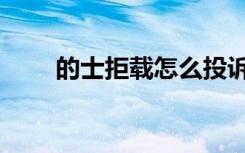 的士拒载怎么投诉电话（的士拒载）