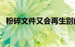 粉碎文件又会再生别的文件夹（粉碎文件）