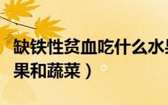 缺铁性贫血吃什么水果和蔬菜（贫血吃什么水果和蔬菜）