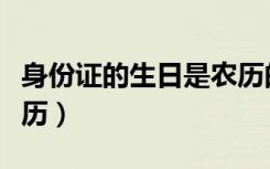 身份证的生日是农历的（身份证上的生日是农历）