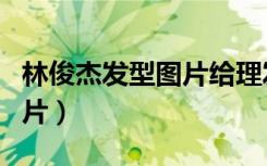 林俊杰发型图片给理发师看的（林俊杰发型图片）