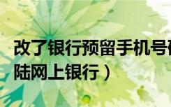 改了银行预留手机号码怎么登陆网上银行（登陆网上银行）