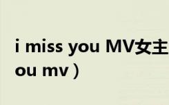 i miss you MV女主角穿红色裙子（i miss you mv）