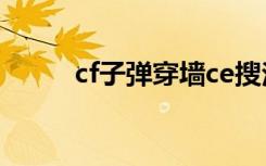 cf子弹穿墙ce搜法（cf子弹穿墙）