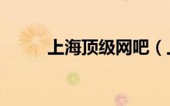上海顶级网吧（上海最豪华网吧）