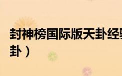 封神榜国际版天卦经验高吗（封神榜国际版天卦）