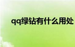 qq绿钻有什么用处（qq绿钻有什么用）