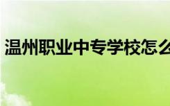 温州职业中专学校怎么样（温州职业中专吧）