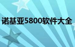诺基亚5800软件大全（诺基亚5800qq软件）
