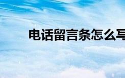 电话留言条怎么写（留言条怎么写）