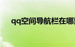 qq空间导航栏在哪里（qq空间导航栏）