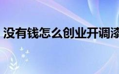 没有钱怎么创业开调漆店（没有钱怎么创业）