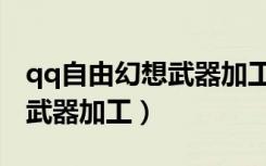 qq自由幻想武器加工万年数量（qq自由幻想武器加工）
