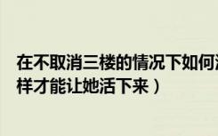 在不取消三楼的情况下如何活下来（不取消三楼的情况下怎样才能让她活下来）