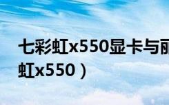 七彩虹x550显卡与丽台FX380哪个好（七彩虹x550）